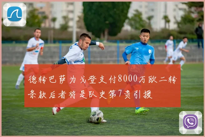 德转巴萨为戈登支付8000万欧二转条款后者将是队史第7贵引援